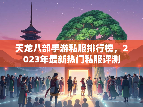 天龙八部手游私服排行榜，2023年最新热门私服评测  第2张