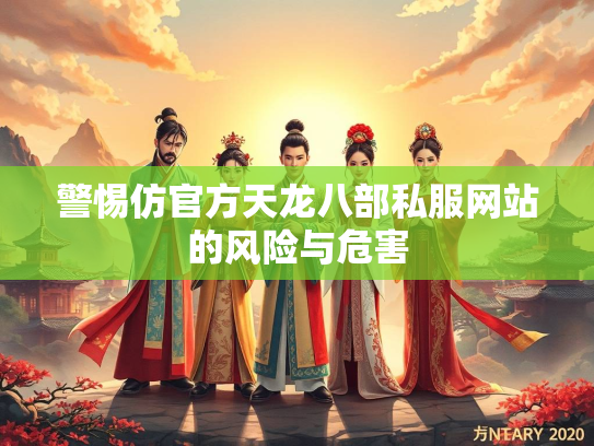 警惕仿官方天龙八部私服网站的风险与危害  第3张