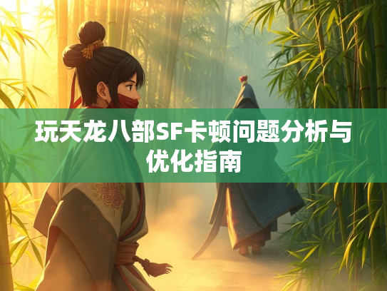 玩天龙八部SF卡顿问题分析与优化指南  第2张