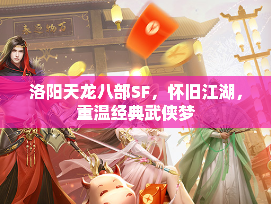 洛阳天龙八部SF，怀旧江湖，重温经典武侠梦  第2张