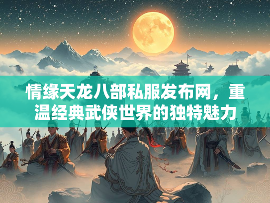 情缘天龙八部私服发布网，重温经典武侠世界的独特魅力  第1张