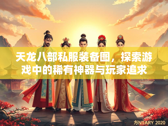 天龙八部私服装备图，探索游戏中的稀有神器与玩家追求  第2张
