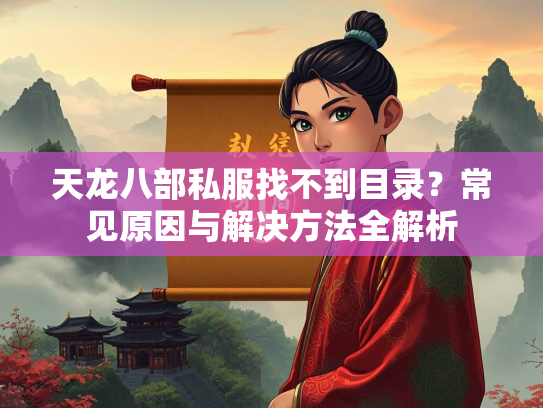 天龙八部私服找不到目录？常见原因与解决方法全解析  第2张