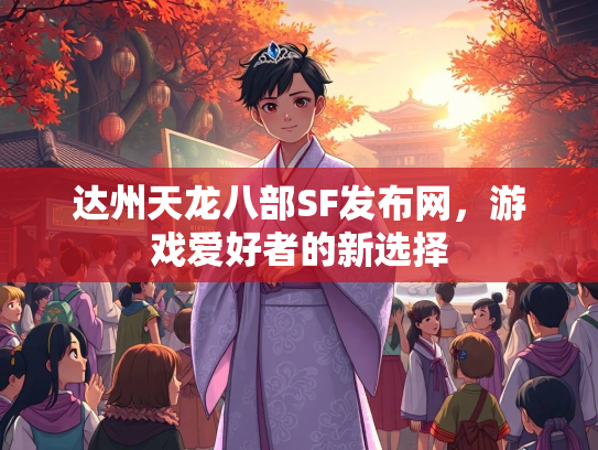 达州天龙八部SF发布网，游戏爱好者的新选择  第1张
