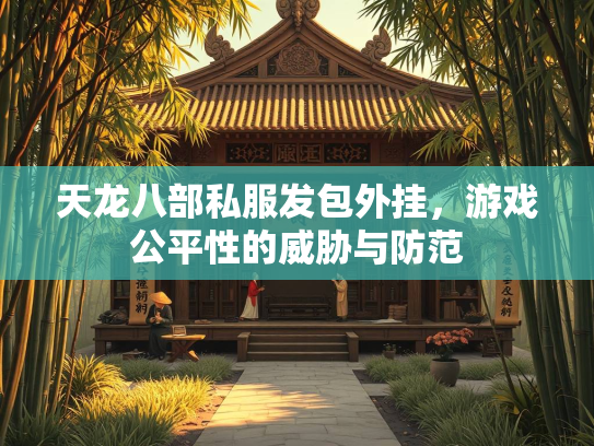 天龙八部私服发包外挂，游戏公平性的威胁与防范  第2张