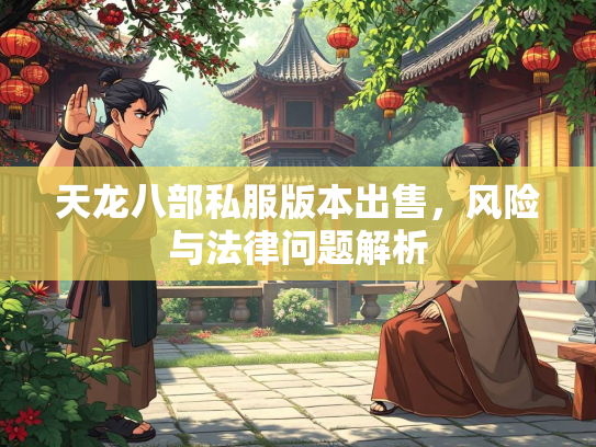 天龙八部私服版本出售，风险与法律问题解析  第1张