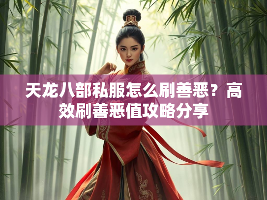 天龙八部私服怎么刷善恶？高效刷善恶值攻略分享  第2张