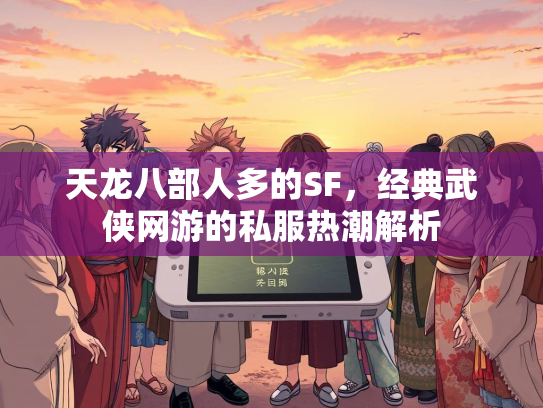 天龙八部人多的SF，经典武侠网游的私服热潮解析  第2张