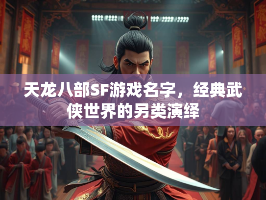 天龙八部SF游戏名字，经典武侠世界的另类演绎  第3张