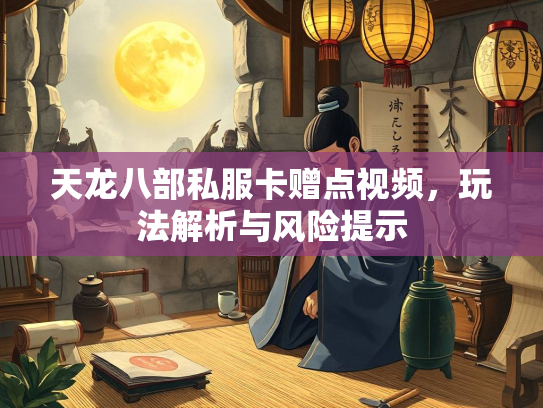 天龙八部私服卡赠点视频，玩法解析与风险提示  第3张