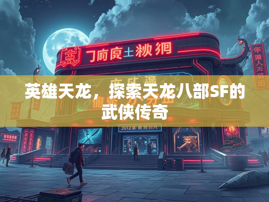 英雄天龙，探索天龙八部SF的武侠传奇  第1张