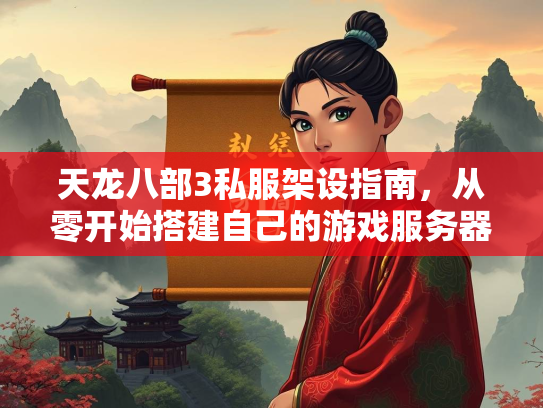 天龙八部3私服架设指南，从零开始搭建自己的游戏服务器  第1张