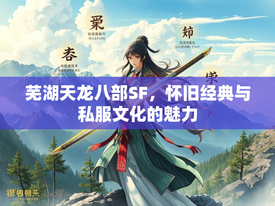 芜湖天龙八部SF，怀旧经典与私服文化的魅力  第1张