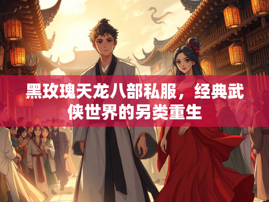 黑玫瑰天龙八部私服，经典武侠世界的另类重生  第3张