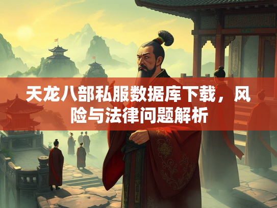 天龙八部私服数据库下载，风险与法律问题解析  第2张