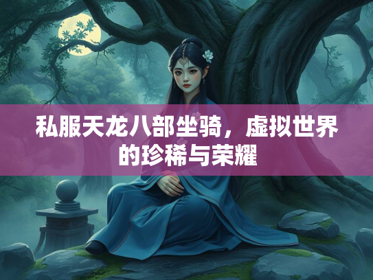 私服天龙八部坐骑，虚拟世界的珍稀与荣耀  第1张