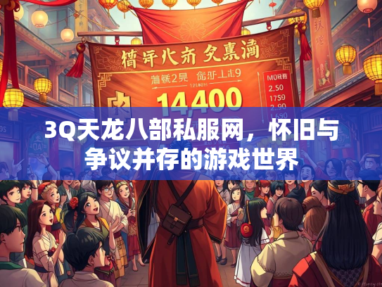 3Q天龙八部私服网，怀旧与争议并存的游戏世界