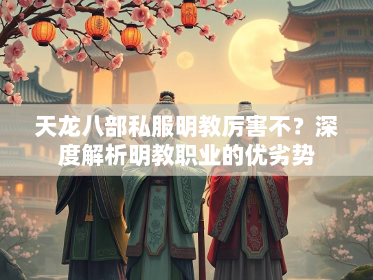天龙八部私服明教厉害不？深度解析明教职业的优劣势  第2张