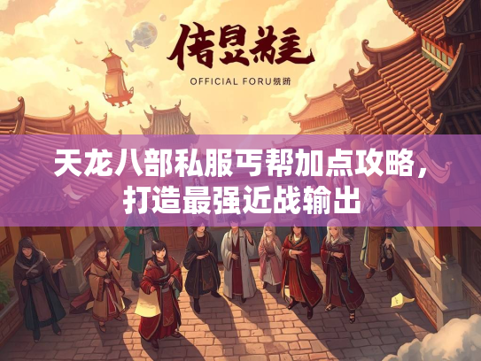 天龙八部私服丐帮加点攻略，打造最强近战输出  第1张