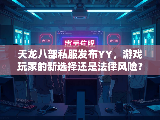 天龙八部私服发布YY，游戏玩家的新选择还是法律风险？  第1张