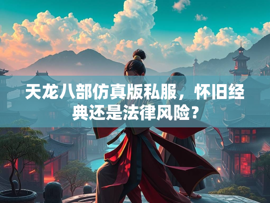 天龙八部仿真版私服，怀旧经典还是法律风险？  第2张