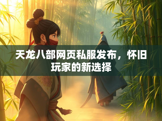 天龙八部网页私服发布，怀旧玩家的新选择  第3张