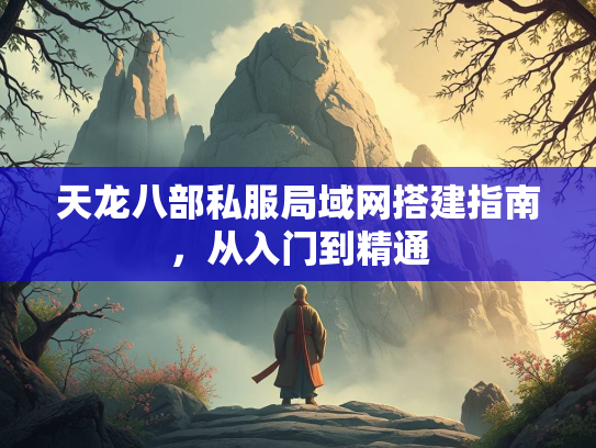 天龙八部私服局域网搭建指南，从入门到精通
