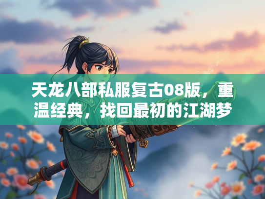 天龙八部私服复古08版，重温经典，找回最初的江湖梦  第1张