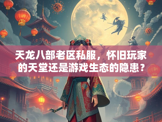天龙八部老区私服，怀旧玩家的天堂还是游戏生态的隐患？  第2张