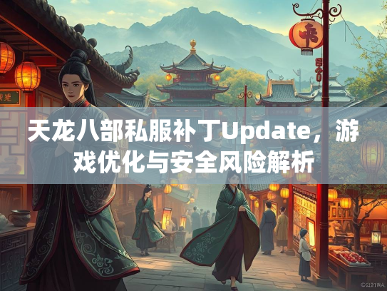 天龙八部私服补丁Update，游戏优化与安全风险解析  第1张