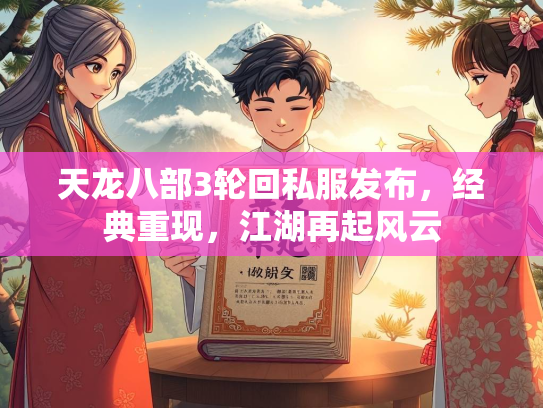 天龙八部3轮回私服发布，经典重现，江湖再起风云  第2张