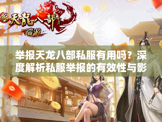 举报天龙八部私服有用吗？深度解析私服举报的有效性与影响  第1张