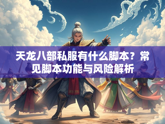 天龙八部私服有什么脚本？常见脚本功能与风险解析
