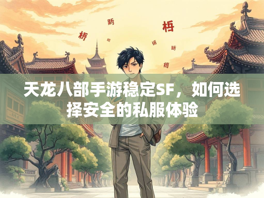 天龙八部手游稳定SF，如何选择安全的私服体验  第2张