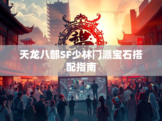 天龙八部SF少林门派宝石搭配指南  第2张