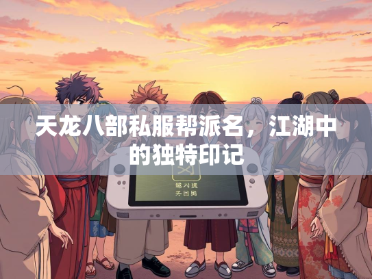 天龙八部私服帮派名，江湖中的独特印记  第1张