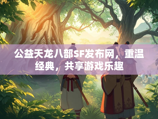 公益天龙八部SF发布网，重温经典，共享游戏乐趣  第2张