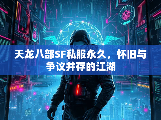 天龙八部SF私服永久，怀旧与争议并存的江湖  第3张