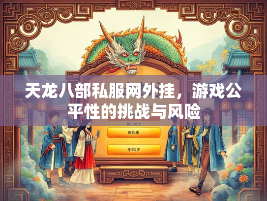 天龙八部私服网外挂，游戏公平性的挑战与风险  第2张