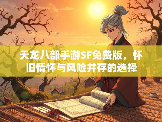 天龙八部手游SF免费版，怀旧情怀与风险并存的选择  第1张