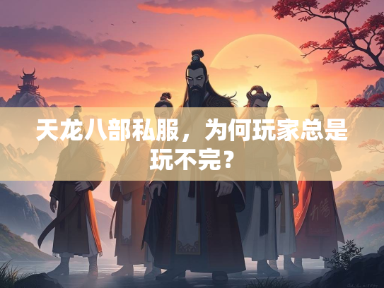 天龙八部私服，为何玩家总是玩不完？  第1张