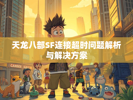天龙八部SF连接超时问题解析与解决方案  第1张