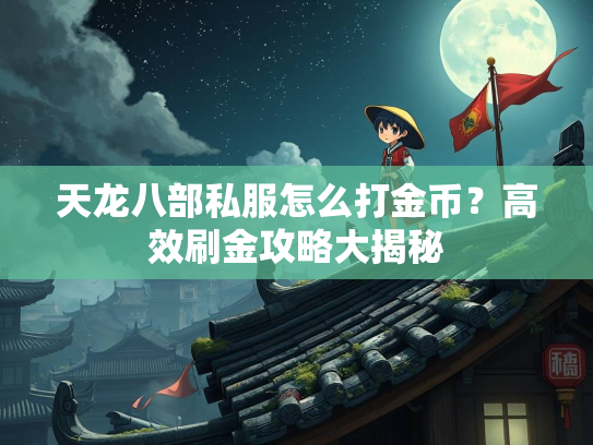 天龙八部私服怎么打金币？高效刷金攻略大揭秘  第1张