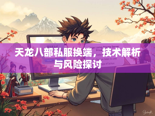 天龙八部私服换端，技术解析与风险探讨  第1张