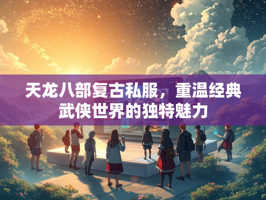 天龙八部复古私服，重温经典武侠世界的独特魅力  第1张
