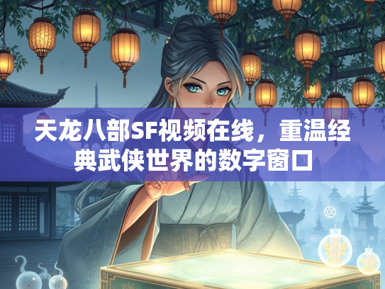 天龙八部SF视频在线，重温经典武侠世界的数字窗口  第3张