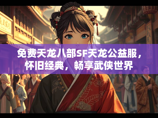 免费天龙八部SF天龙公益服，怀旧经典，畅享武侠世界  第1张