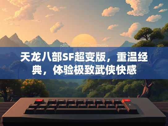 天龙八部SF超变版，重温经典，体验极致武侠快感  第1张