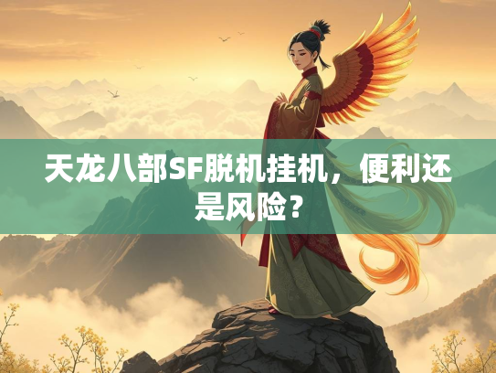 天龙八部SF脱机挂机，便利还是风险？  第2张