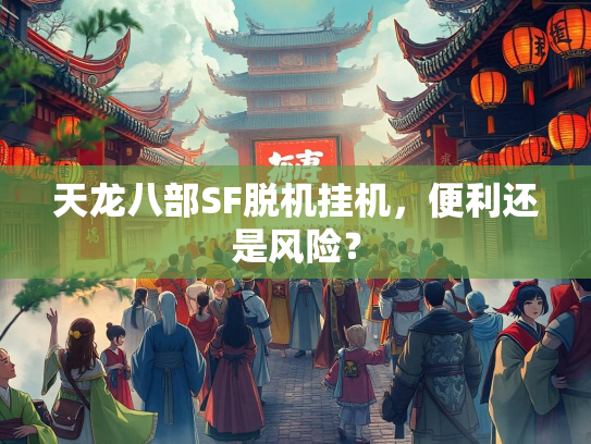天龙八部SF脱机挂机，便利还是风险？  第1张